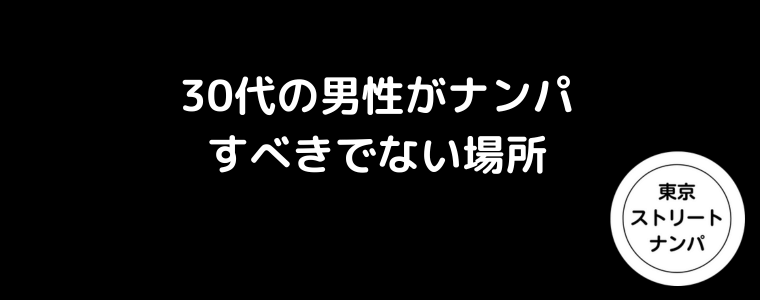 30代の男性がナンパすべきでない場所