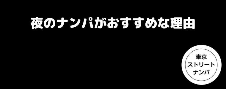 夜のナンパがおすすめな理由