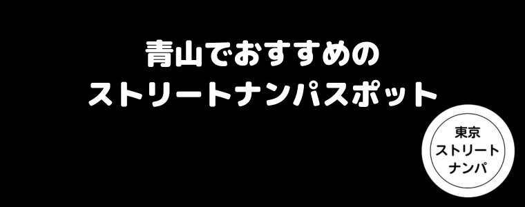 青山でおすすめのストリートナンパスポット