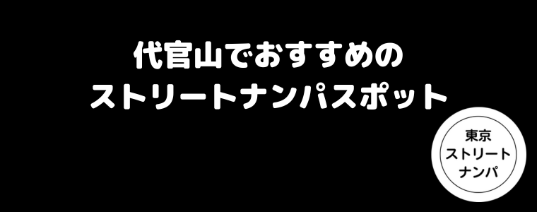 代官山でおすすめのストリートナンパスポット