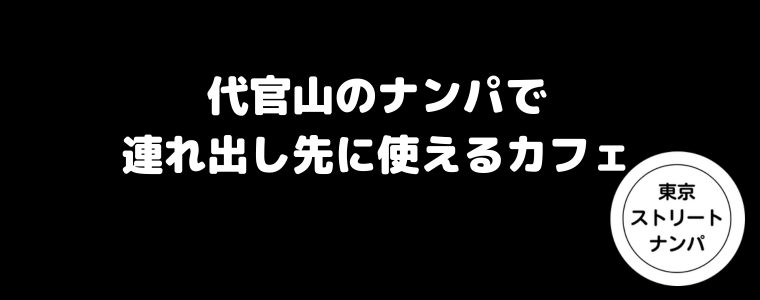 代官山のナンパで連れ出し先に使えるカフェ