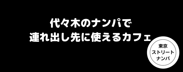 代々木のナンパで連れ出し先に使えるカフェ