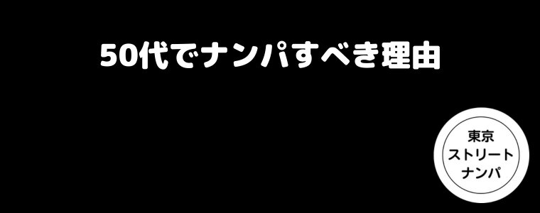 50代でナンパすべき理由