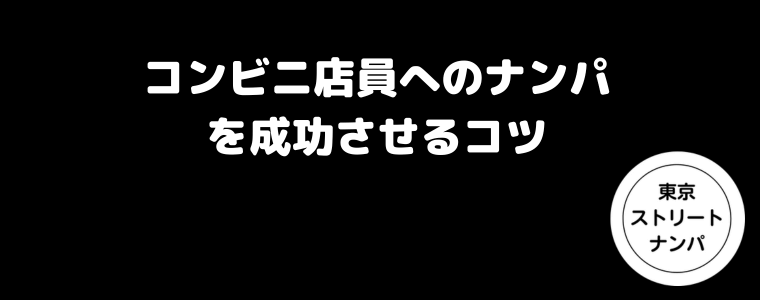 コンビニ店員へのナンパを成功させるコツ