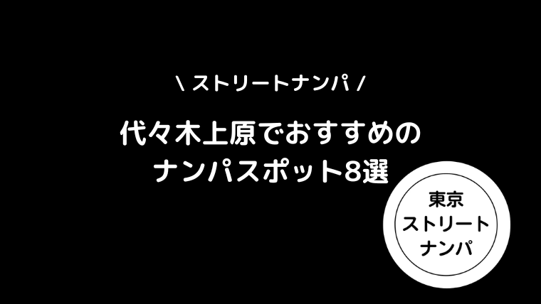 【ストリートナンパ】代々木上原でおすすめのナンパスポット5選