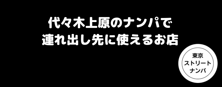 代々木上原のナンパで連れ出し先に使えるお店